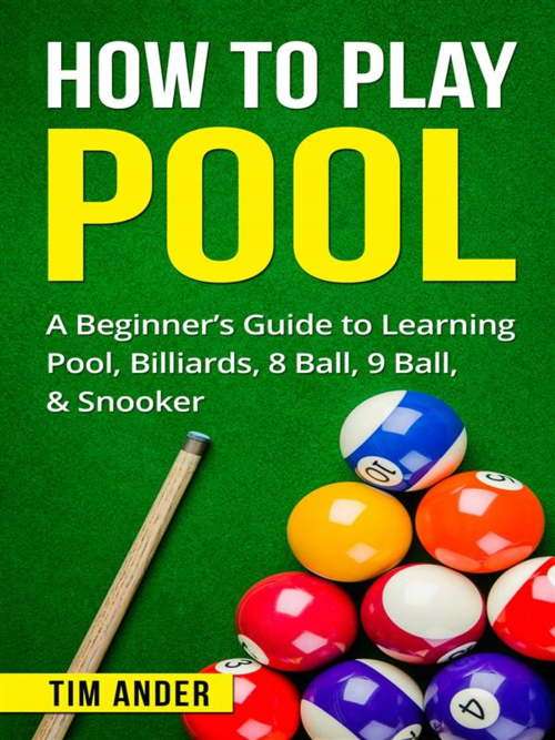 How To Play Pool: A Beginners Guide to Learning Pool, Billiards, 8 Ball, 9 Ball, & Snooker  Take Y
