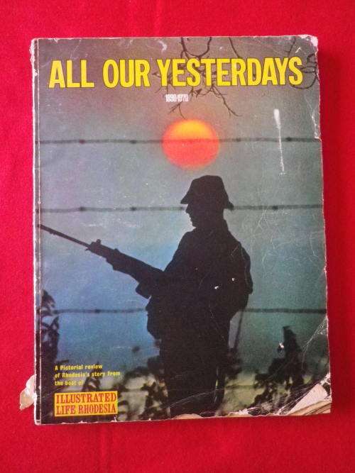 RHODESIA- "ALL OUR YESTERDAYS 1890-1970" BY ILLUSTRATED LIFE RHODESIA. SC   200Pgs            (3859)
