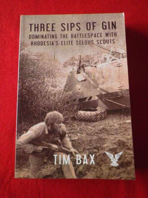 RHODESIAN SELOUS SCOUTS - " THREE SIPS OF GIN" BY TIM BAX - SC-  422Pgs.   (1007)