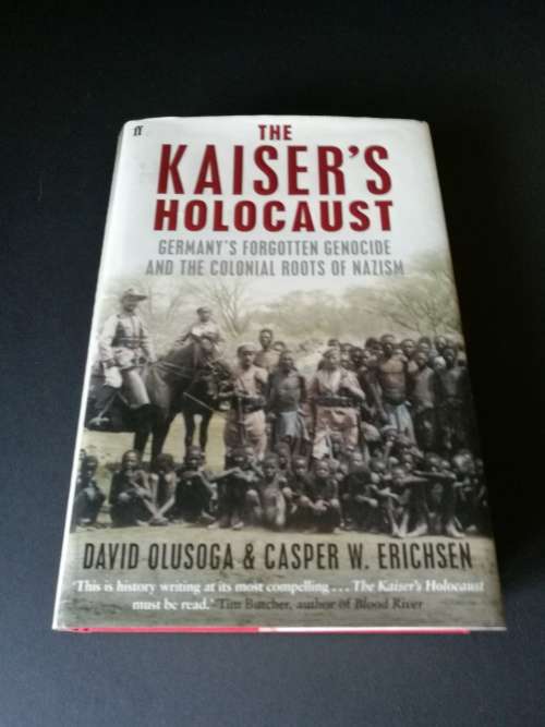 The Kaiser's Holocaust: Germany's Forgotten Genocide and The Colonial Roots of Nazism by D.Olusoga