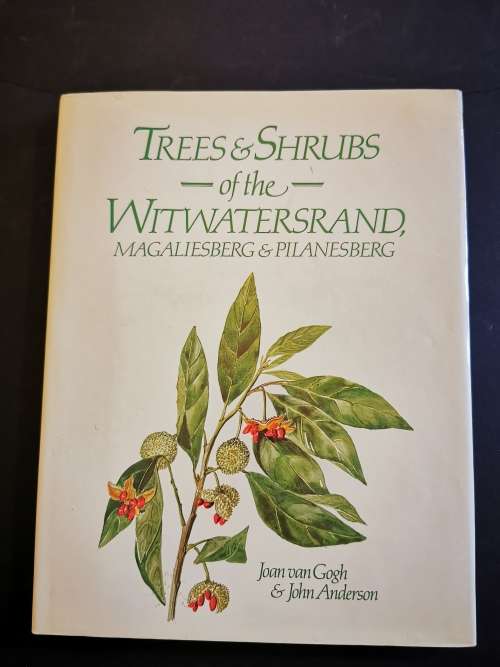 Trees and Shrubs of the Witwatersrand Magaliesburg and Pilansburg by Joan van Gogh and John Anderson