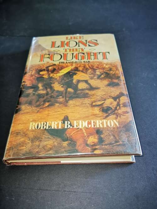 Like Lions they Fought: The Last Zulu War by Robert B. Edgerton