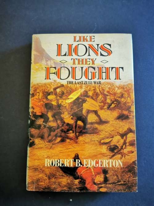 Like Lions they Fought: The Last Zulu War by Robert B. Edgerton