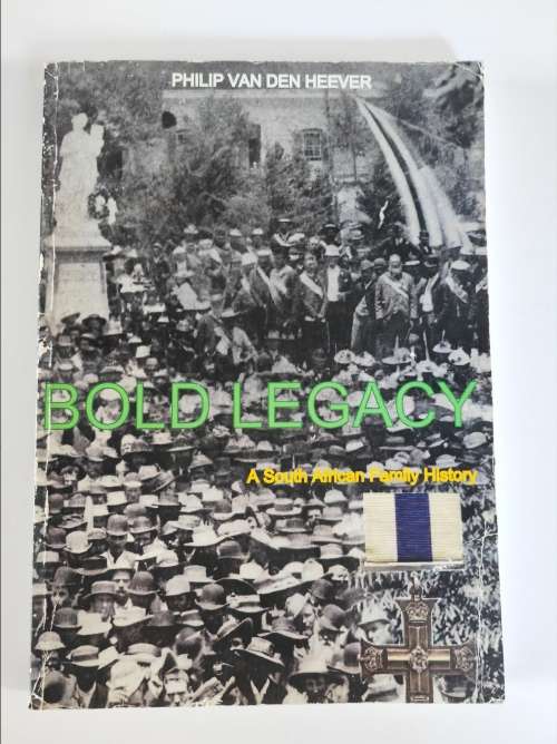 BOLD LEGACY, A SOUTH AFRICAN FAMILY HISTORY - PHILIP VAN DEN HEEVER