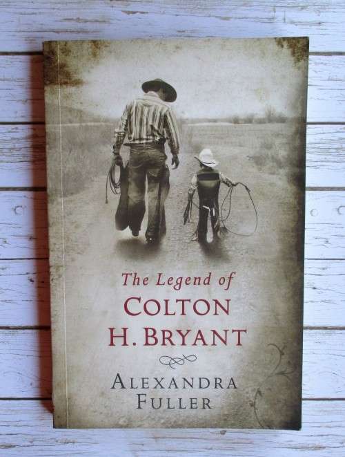 The Legend of Colton H. Bryant by Alexandra Fuller