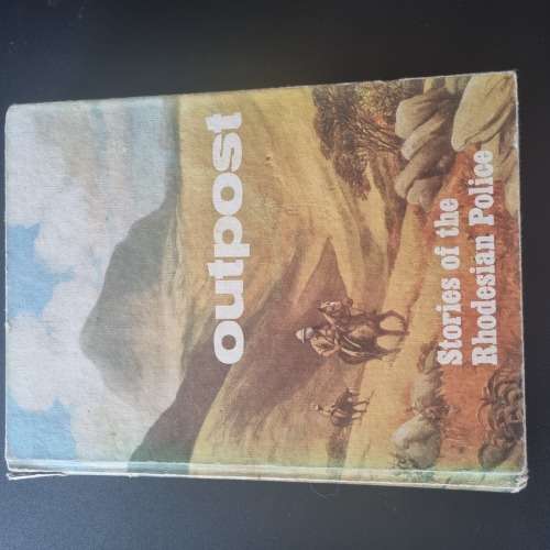 RHODESIA, OUTPOST STORIES OF THE RHODESIAN POLICE Hard cover slight damage to top of book