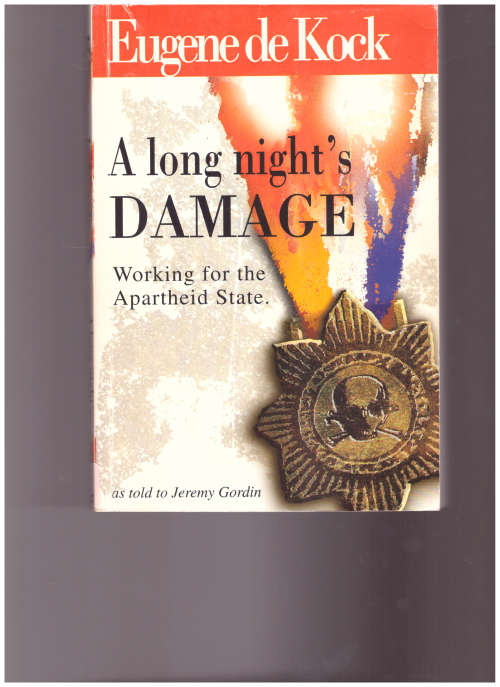 A LONG NIGHT`S DAMAGE, WORKING FOR THE APARTHEID STATE, EUGENE DE KOCK