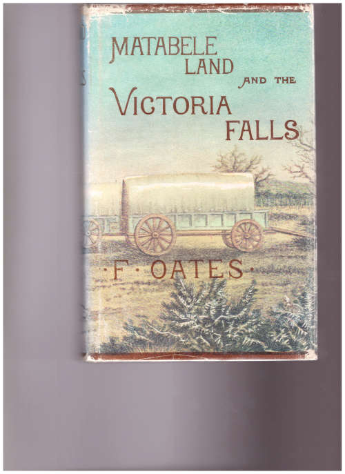MATABELE LAND AND THE VICTORIA FALLS: FROM LETTERS AND JOURNALS OF FRANK OATES