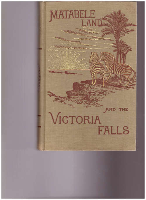 MATABELE LAND AND THE VICTORIA FALLS: FROM LETTERS AND JOURNALS OF FRANK OATES