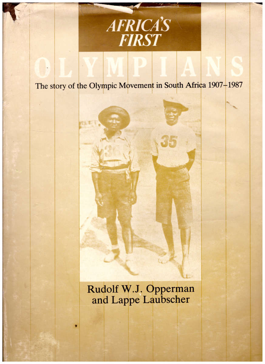 AFRICA`S FIRST OLYMPIANS: THE STORY OF THE OLYMPIC MOVEMENT IN SOUTH AFRICA 1907-1987, LTD TO 500 CO