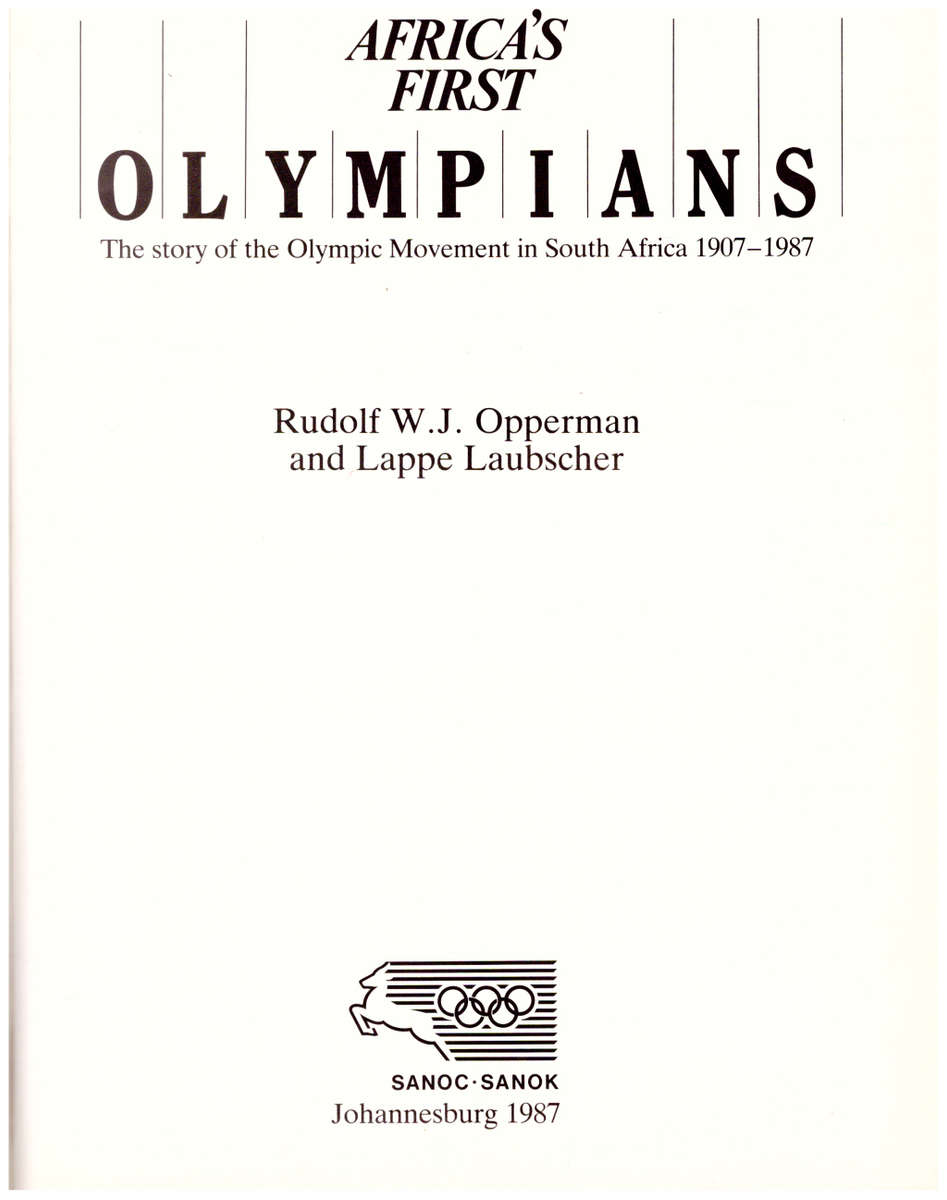 AFRICA`S FIRST OLYMPIANS: THE STORY OF THE OLYMPIC MOVEMENT IN SOUTH AFRICA 1907-1987, LTD TO 500 CO