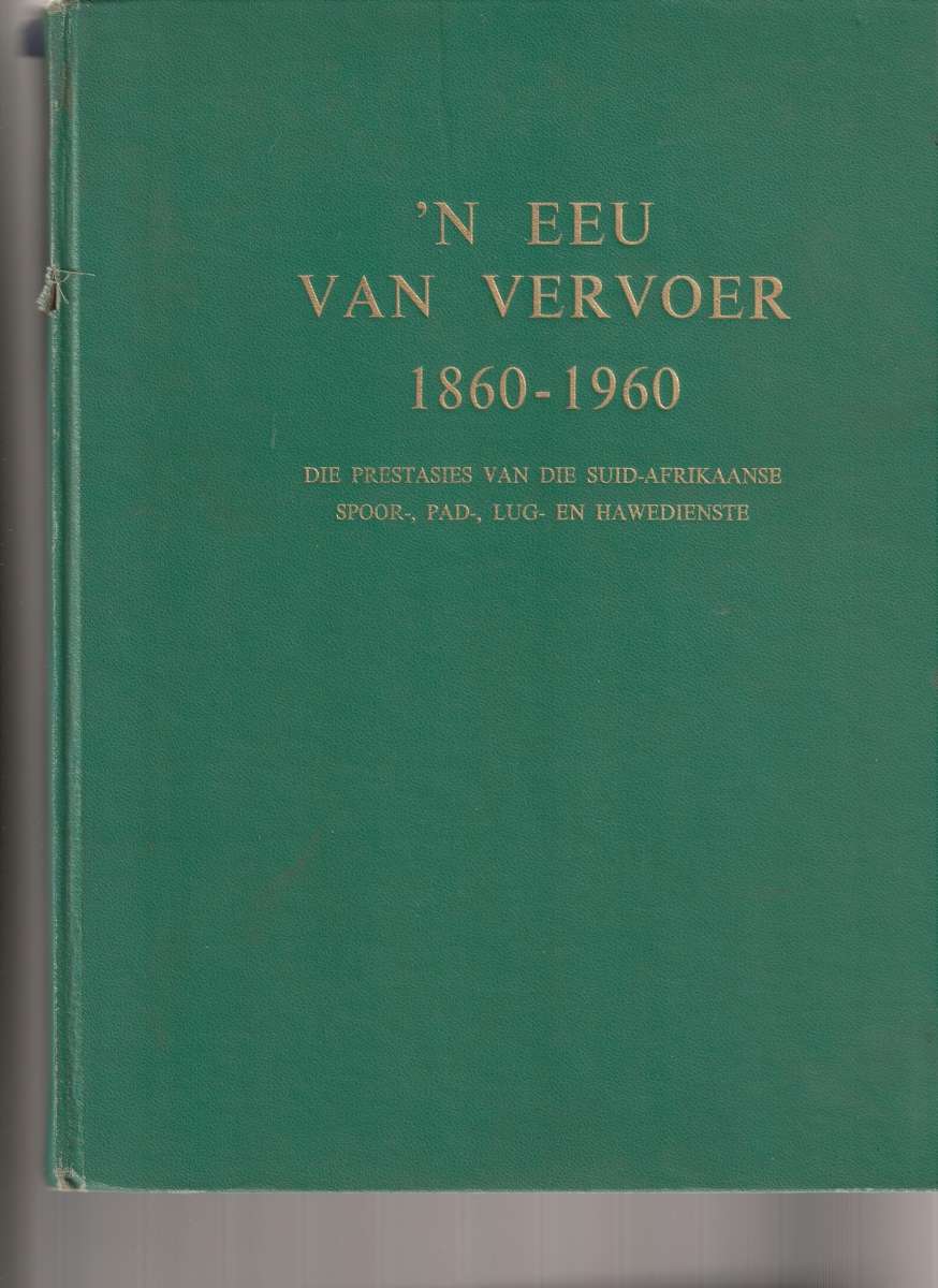`N EEU VAN VERVOER 1860-1960: DIE PRESTASIES VAN DIE SUID-AFRIKAANSE SPOOR-,PAD-,LUG- EN HAWEDIENSTE
