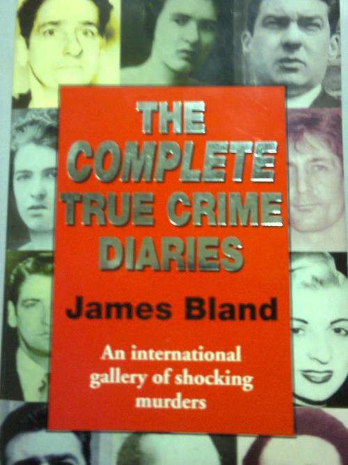 THE COMPLETE TRUE CRIME DIARIES - JAMES BLAND