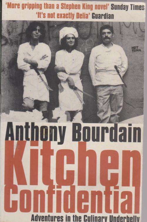 Kitchen Confidential Adventures in the culinary underbelly by Anthony Bourdain Hilarious, audacious
