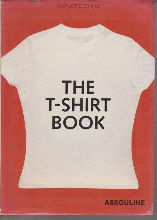 T-Shirt Book by Charlotte Brunel  From the origins of the T-shirt, to the present use of it