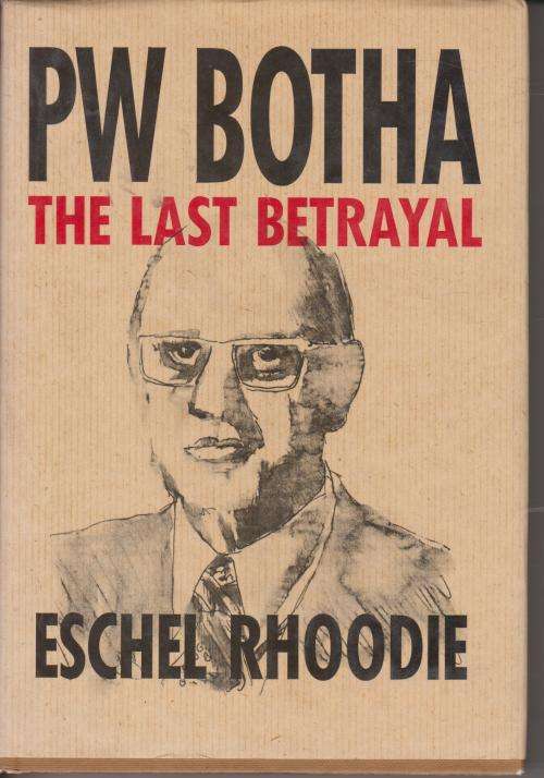 P W Botha the last betrayal by Eschel Rhoodie What South Africa was forbidden to know