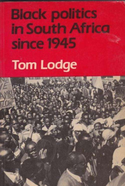 BLACK POLITICS IN SOUTH AFRICA SINCE 1945 BY TOM LODGE