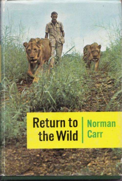 Return to the wild: story of two lions by Norman Carr Northern Rhodesia wild life story