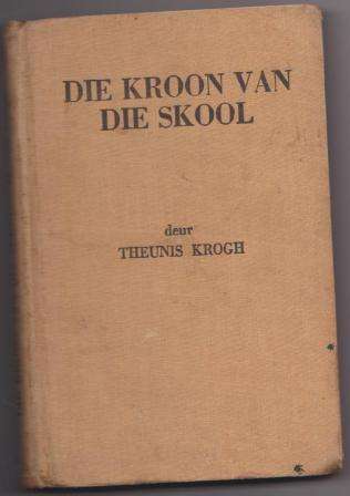 Kroon van die Skool VOORLOPER VAN DIE Theunis Krog Keurboslaan boeke 1944 EERSTE UITGAWE