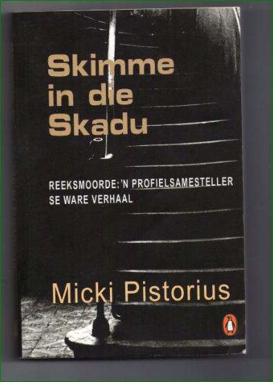 Skimme in die Skadu - Micki Pistorius - Reeksmoorde :  'n Profielsamestellerse ware verhaal
