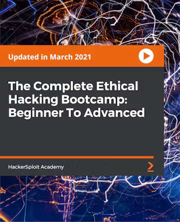 The Complete Ethical Hacking Bootcamp: Beginner To Advanced Course
