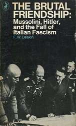The Brutal Friendship: Mussolini, Hitler, and the fall of Italian Fascism. FW Deakin