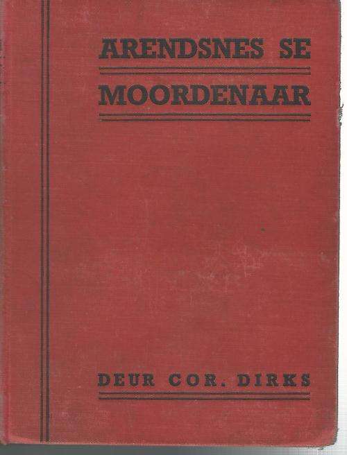 Arendsnes se Moordenaar - Cor Dirks. 1 ste uitgawe, 1947.