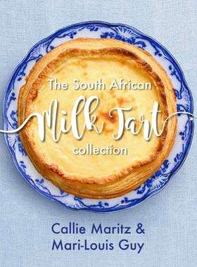 The South African Milk Tart Collection. Callie Maritz & Mari-Louis Guy.