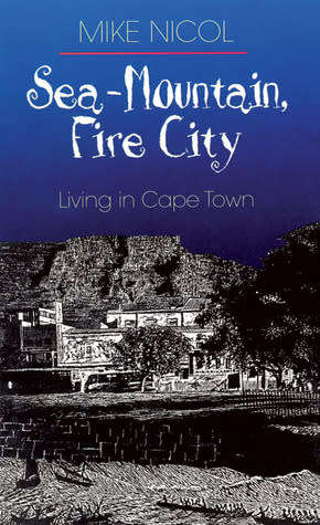 Sea-Mountain, Fire City. Living in Cape Town. Mike Nicol.