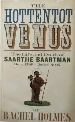 The Hottentot Venus - Rachel Holmes. (Saartjie Baartman)