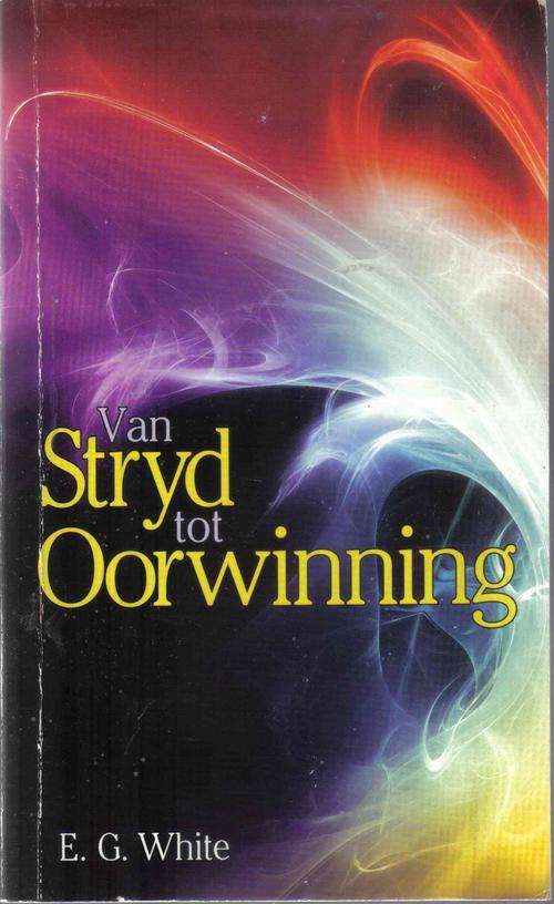 Van stryd tot Oorwinning - Mev EG White. 2012.