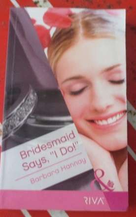 Mills& Boon Riva Bridesmaid Say's I Do! by Barbara Hanney