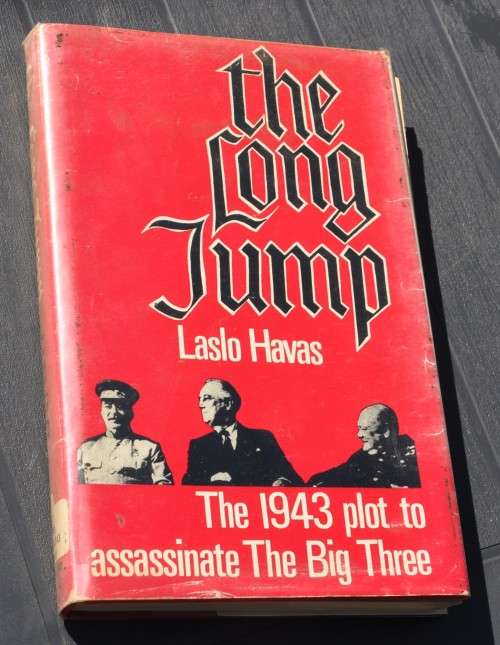 THE LONG JUMP The 1943 plot to assassinate The Big Three (Stalin, Churchill, Roosevelt)