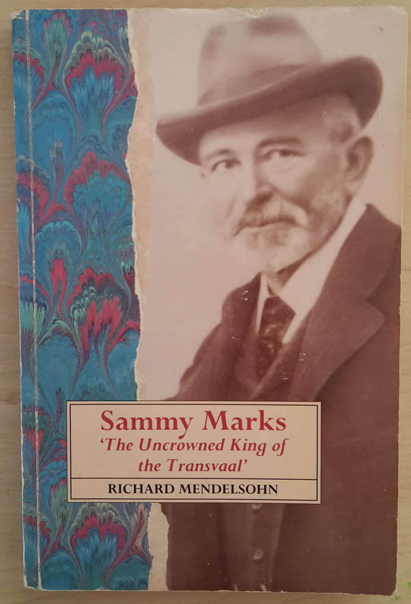 Sammy Marks: The Uncrowned King of the Transvaal (Richard Mendelsohn)