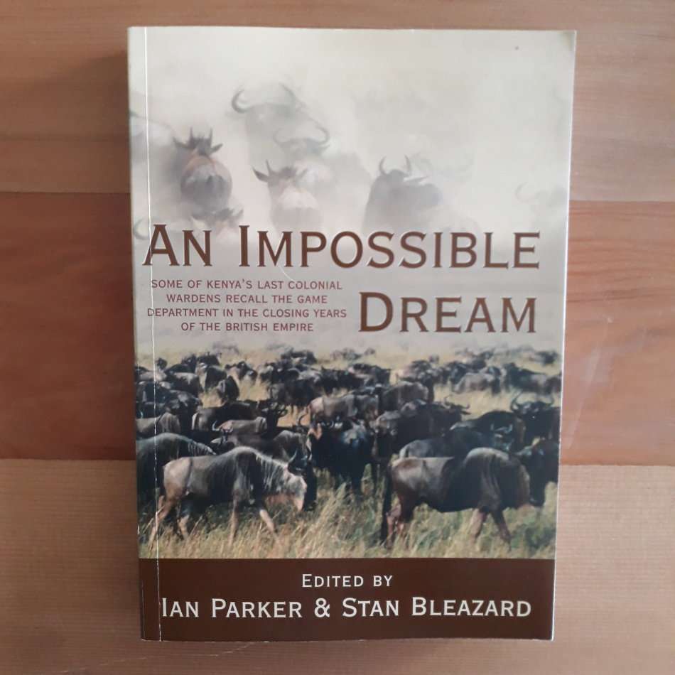 An Impossible Dream: Some of Kenya's Last Colonial Wardens Recall the Game Department in the Closing