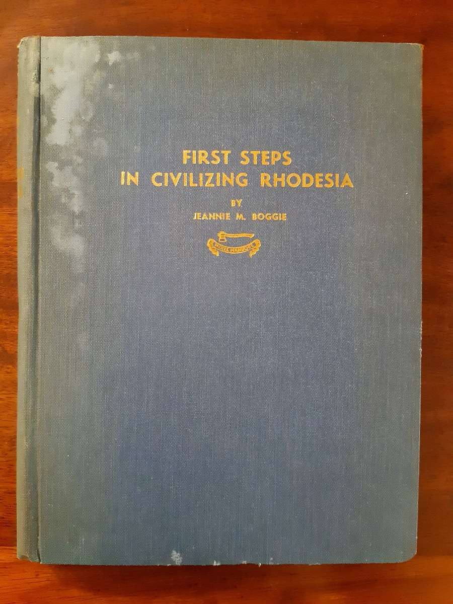 First Steps in Civilizing Rhodesia being a true account of the experiences of the earliest white set
