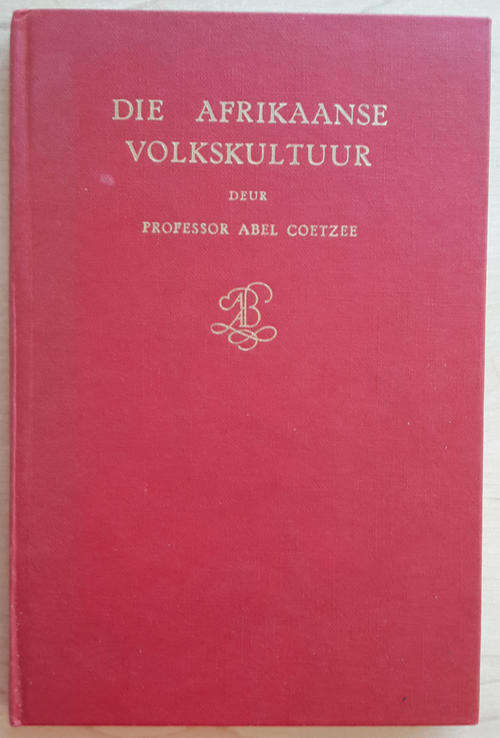Die Afrikaanse Volkskultuur - Inleiding tot die studie van Volkskunde (Abel Coetzee)