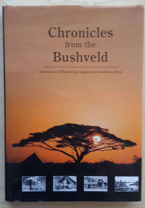 Chronicles from the Bushveld Adventures of Pioneering Engineers in Southern Africa. Limited 688/1000