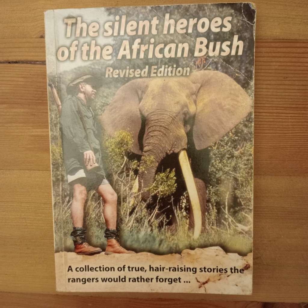 The Silent Heroes of the African Bush: A collection of true, hair-raising stories the rangers would