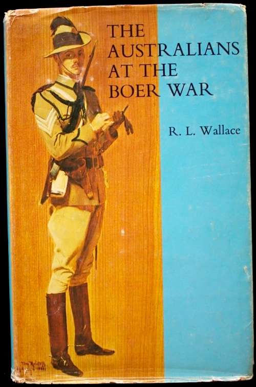THE AUSTRALIANS AT THE BOER WAR (1976) by R.L. Wallace