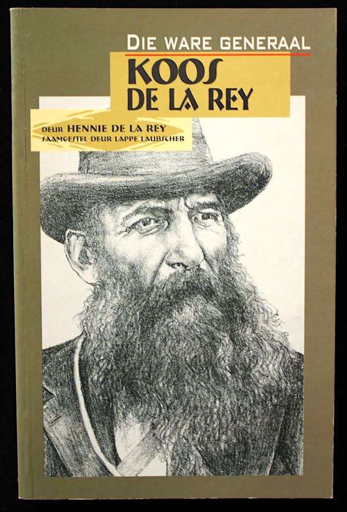 DIE WARE GENERAAL KOOS DE LA REY deur Hennie de la Rey & Lappe Laubscher