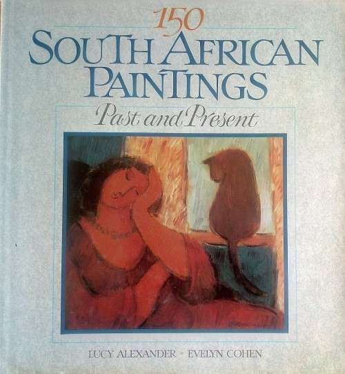 Lucy Alexander & Evelyn Cohen, 150 South African Paintings