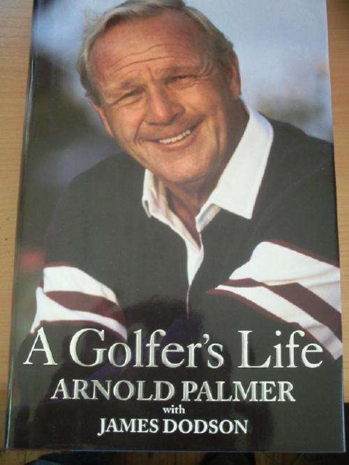 A Golfer's Life - Arnold Palmer with James Dodson First Edition March 1999
