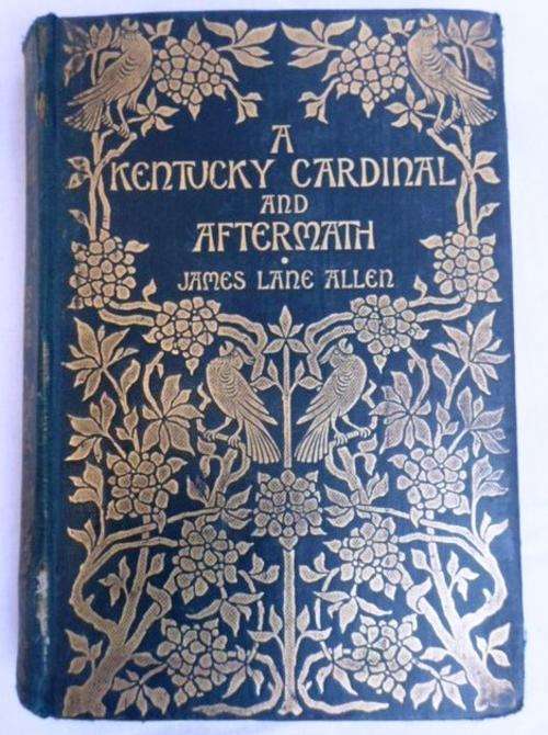 1901 - A RARE, ORNATE BOOK - 'A KENTUCKY CARDINAL AND AFTERMATH' BY JAMES LANE ALLEN.