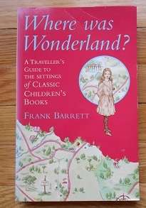 Where was Wonderland? A Traveller's guide to the settings of Classic Children's books, Frank Barrett