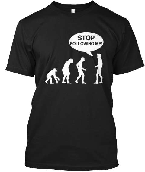 A Stop Following Me T-SHIRT