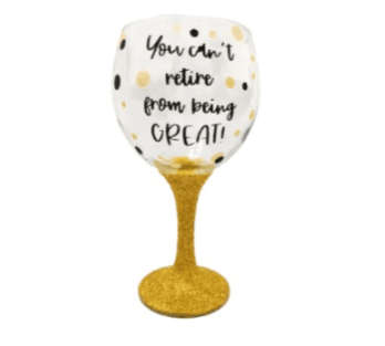 You Can`t Retire from Being Great Gin Glass