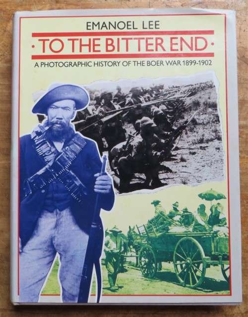 To the Bitter End - Photgraphic History of the Boer War - Emanoel Lee