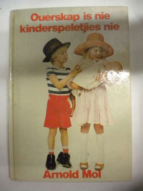 Ouerskap is nie kinderspeletjies nie deur Arnold Mol