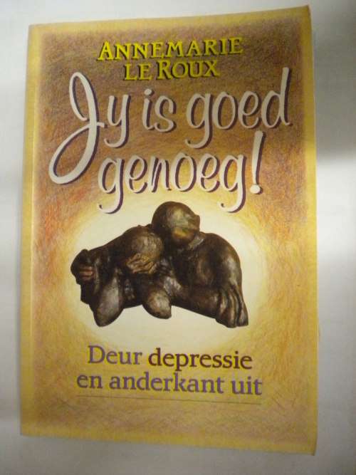 Jy is goed genoeg! deur depressie en anderkant uit deur Annemarie le Roux